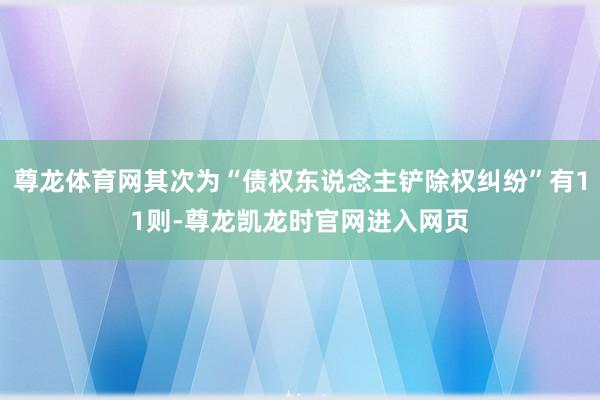 尊龙体育网其次为“债权东说念主铲除权纠纷”有11则-尊龙凯龙时官网进入网页