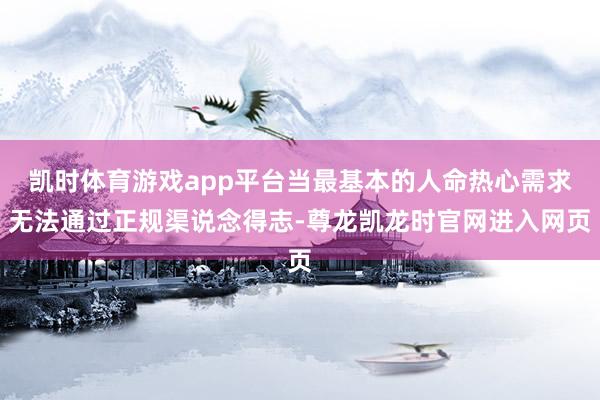 凯时体育游戏app平台当最基本的人命热心需求无法通过正规渠说念得志-尊龙凯龙时官网进入网页