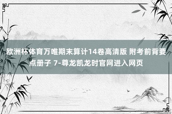 欧洲杯体育万唯期末算计14卷高清版 附考前背要点册子 7-尊龙凯龙时官网进入网页