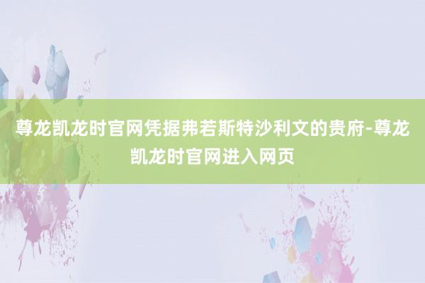尊龙凯龙时官网凭据弗若斯特沙利文的贵府-尊龙凯龙时官网进入网页